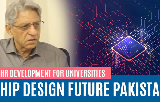 Building Pakistan’s Chip Design Future: The Role of Universities | Rafiq Ahmed Lakhani
